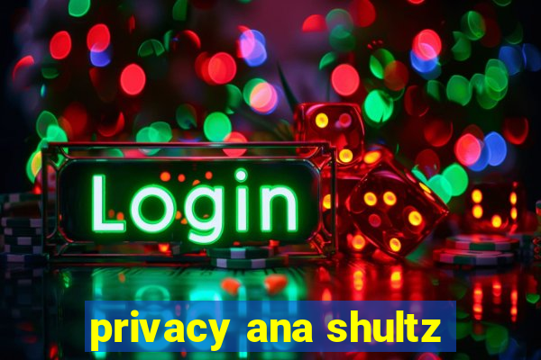 privacy ana shultz